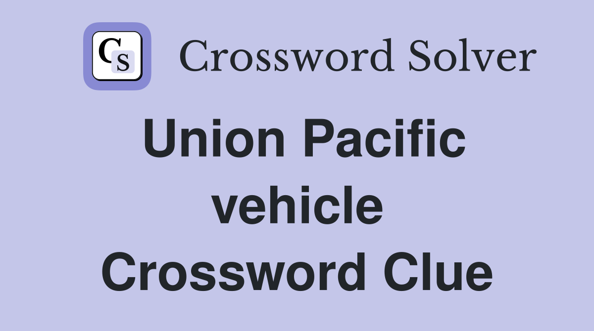 Union Pacific vehicle Crossword Clue