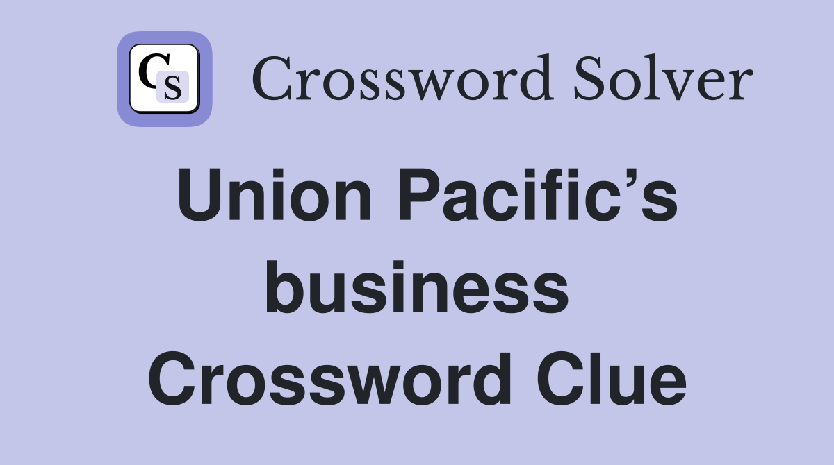 Union Pacific’s business Crossword Clue