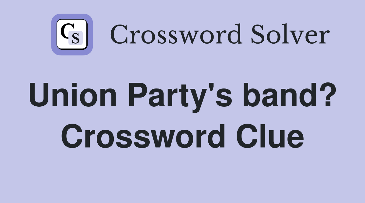 Union Party's band?  Crossword Clue