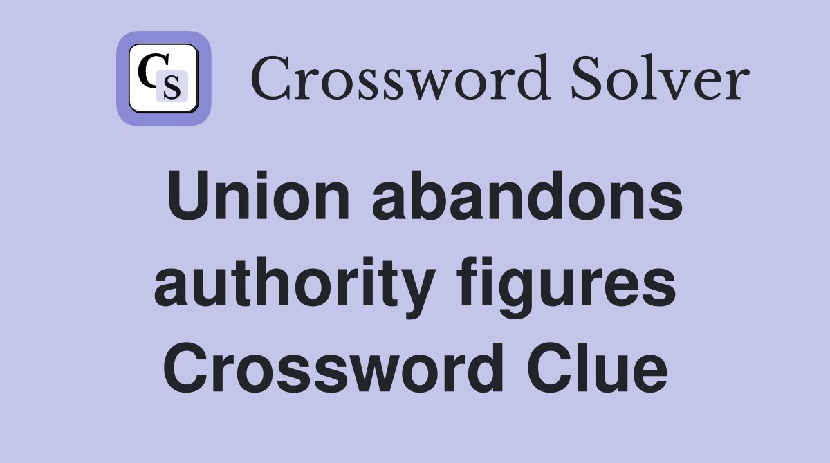 Union abandons authority figures Crossword Clue