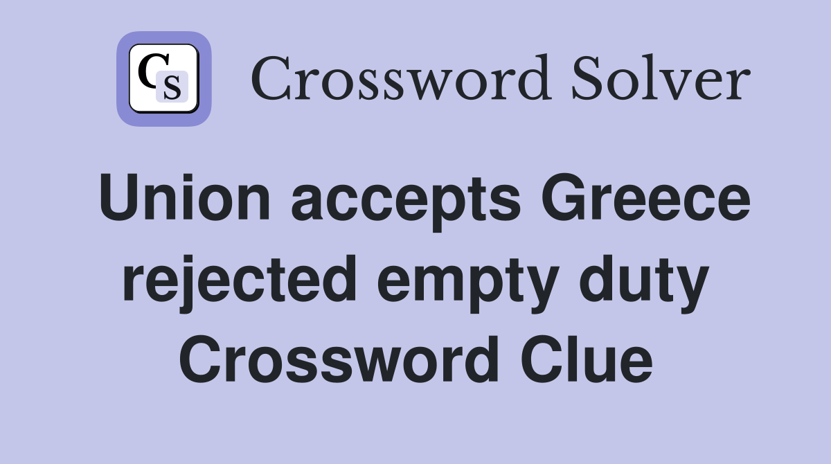 Union accepts Greece rejected empty duty Crossword Clue