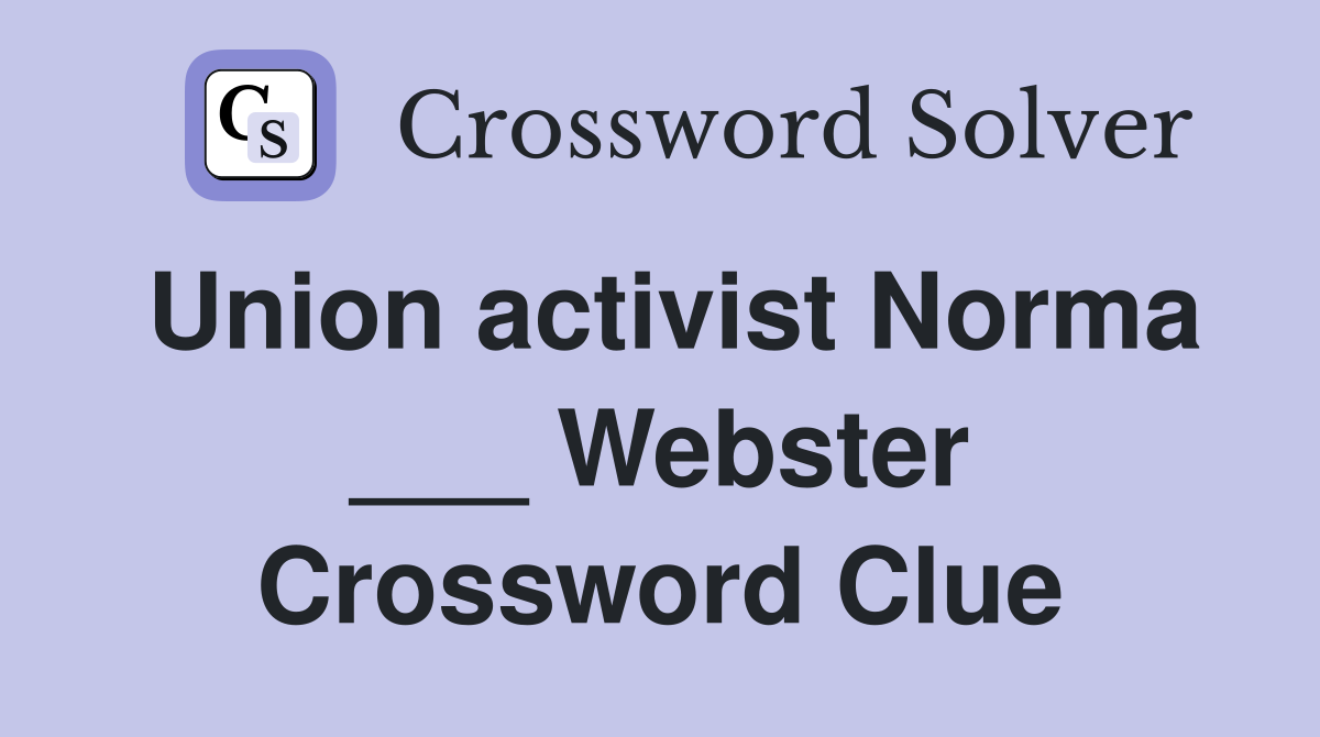 Union activist Norma ___ Webster Crossword Clue