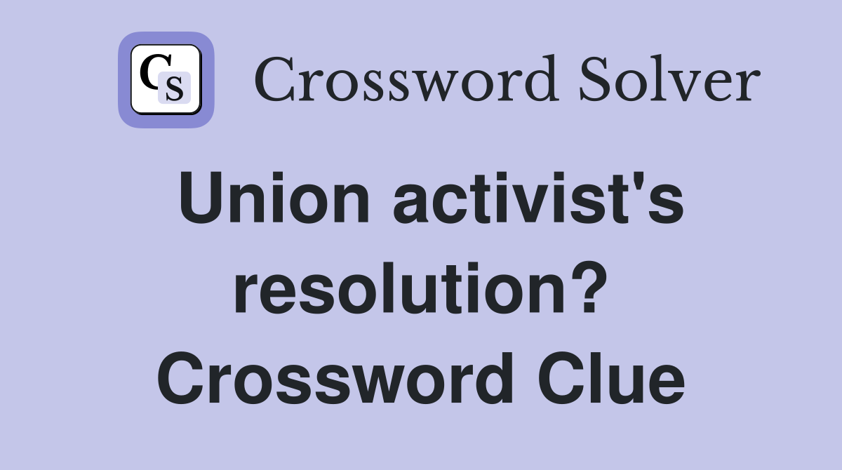 Union activist's resolution? Crossword Clue