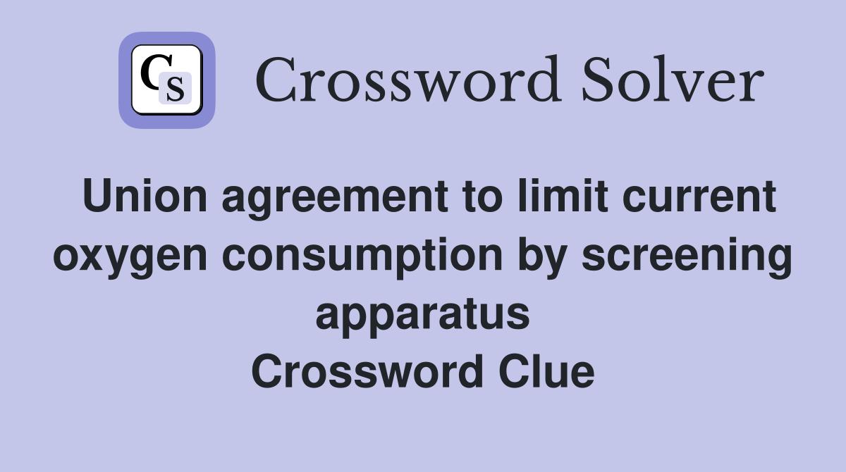 Union agreement to limit current oxygen consumption by screening apparatus Crossword Clue