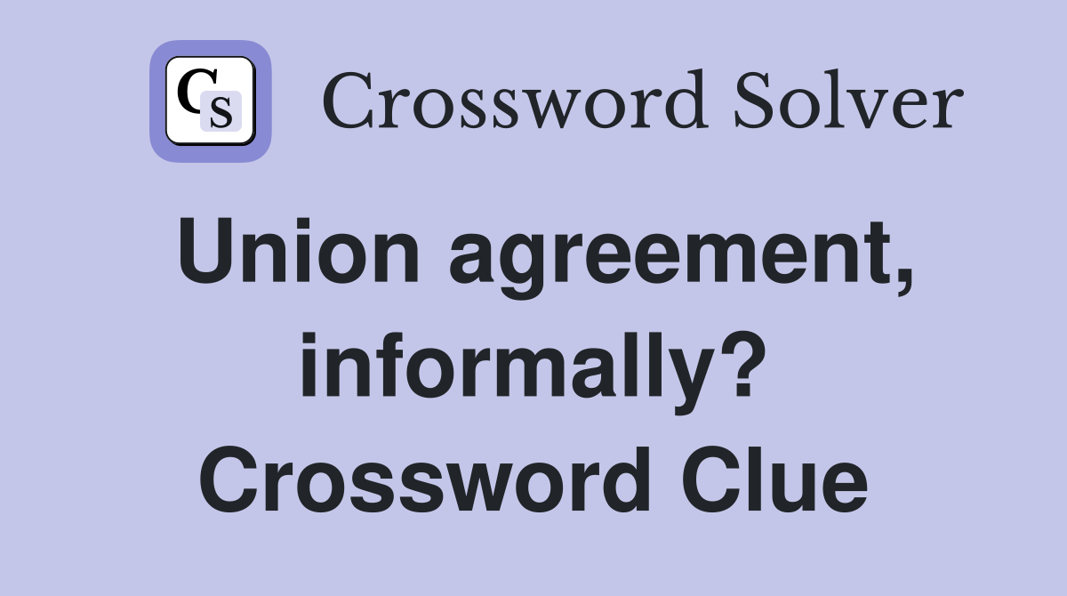 Union agreement, informally? Crossword Clue