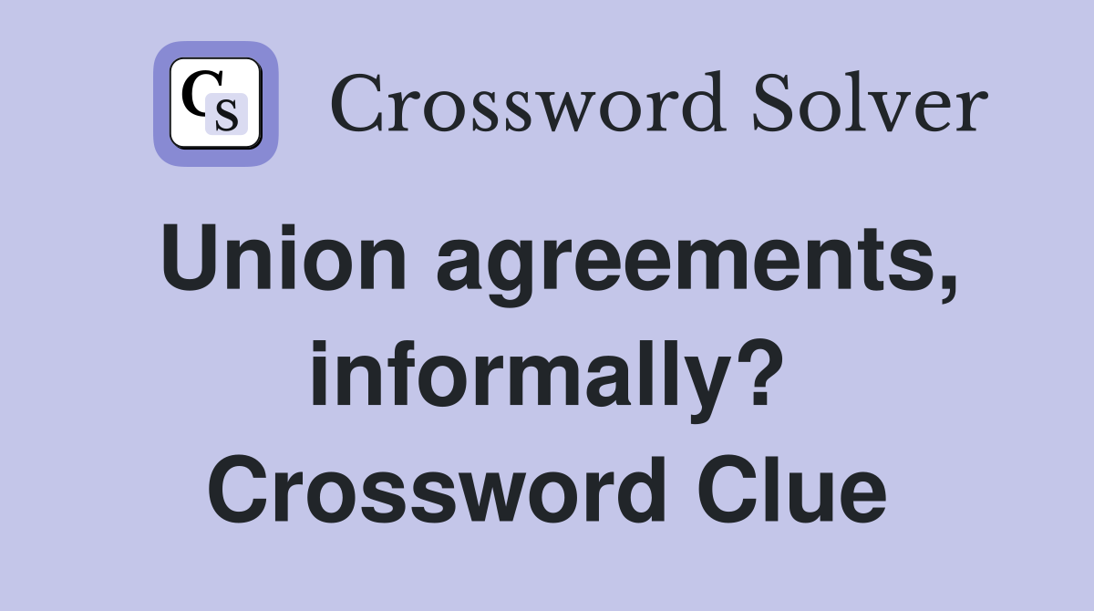 Union agreements, informally? Crossword Clue