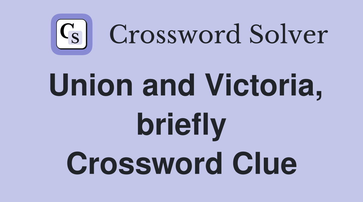 Union and Victoria, briefly Crossword Clue