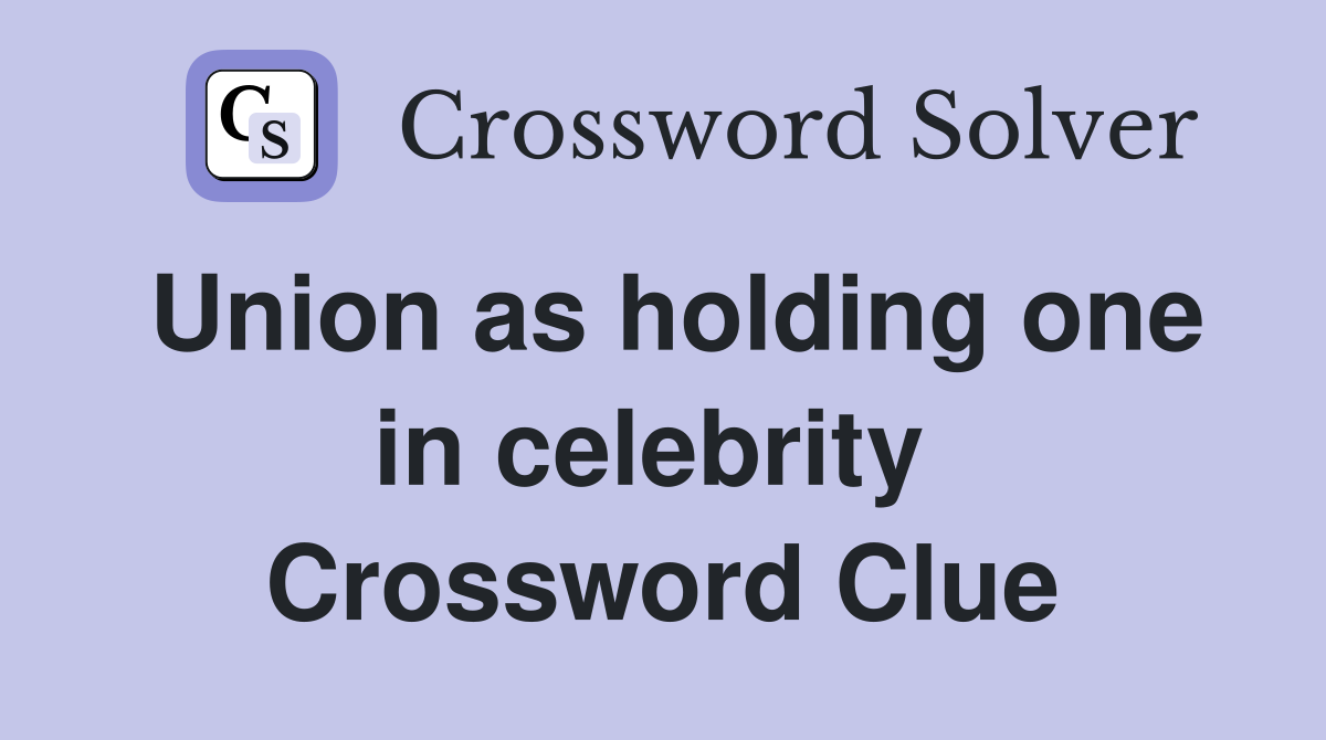 Union as holding one in celebrity  Crossword Clue