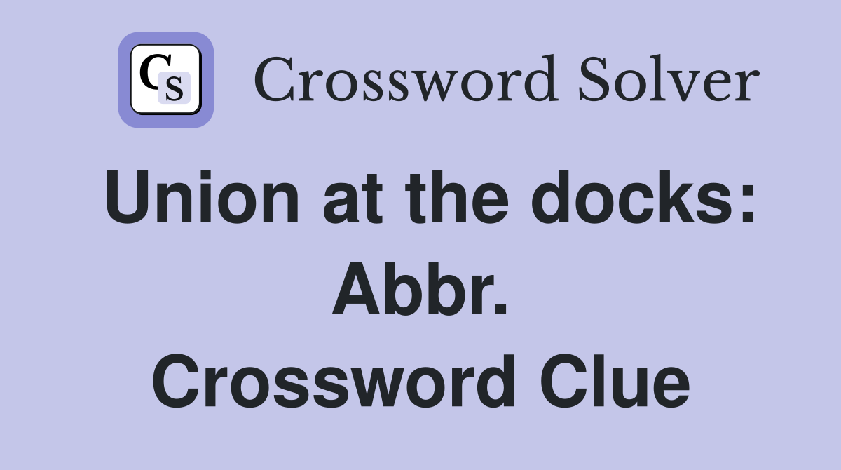 Union at the docks: Abbr. Crossword Clue