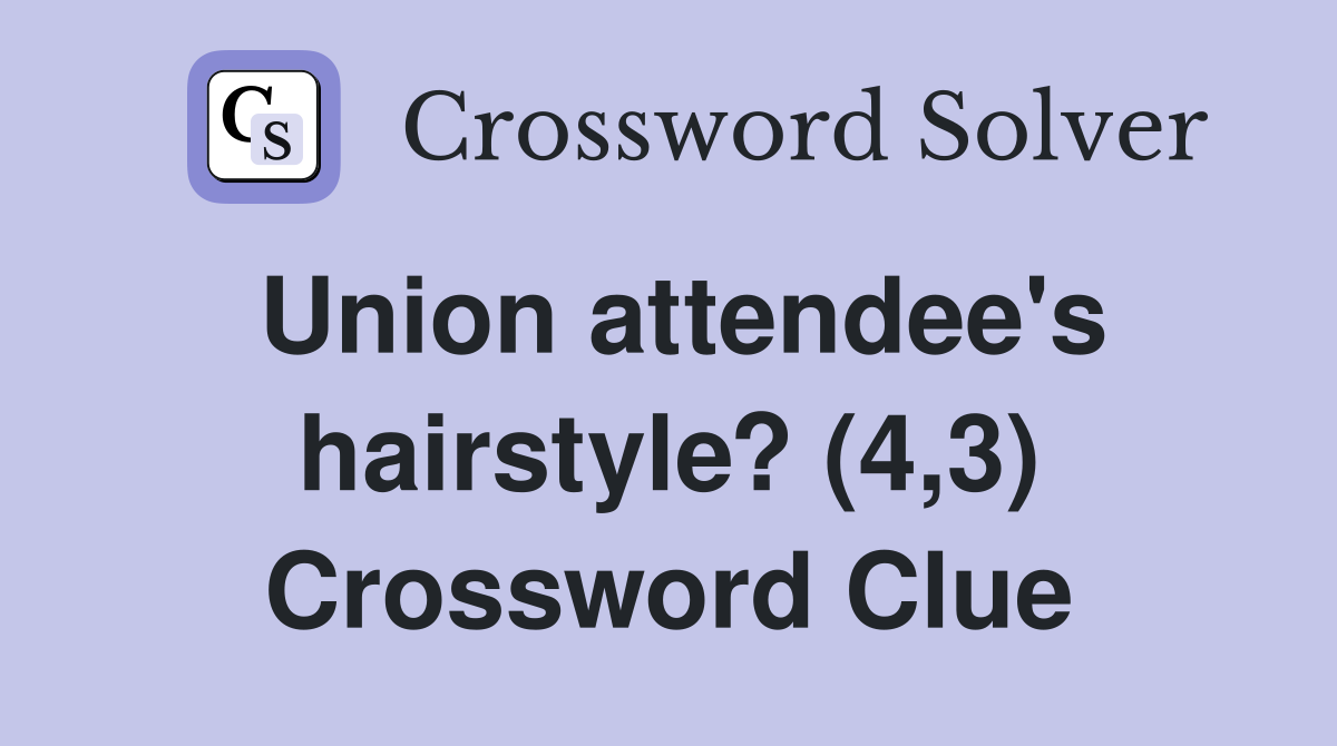Union attendee's hairstyle? (4,3) Crossword Clue