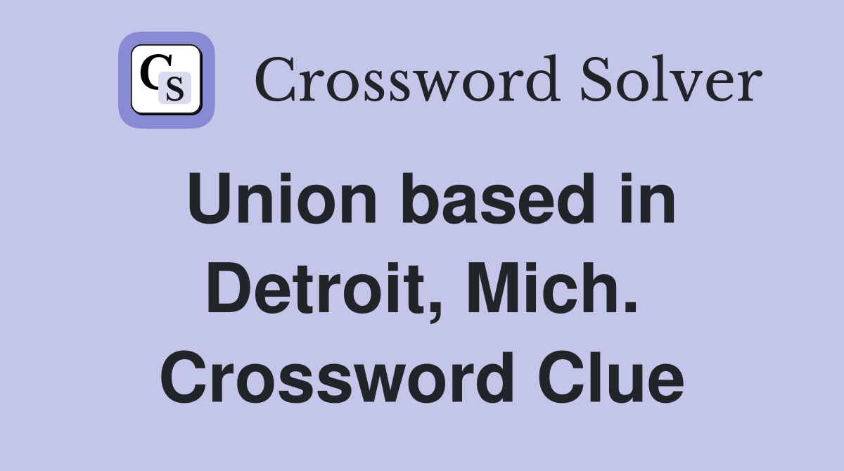 Union based in Detroit, Mich. Crossword Clue