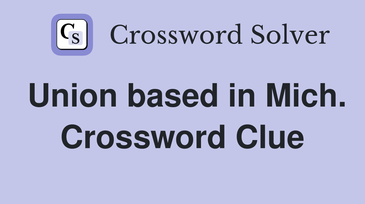 Union based in Mich. Crossword Clue
