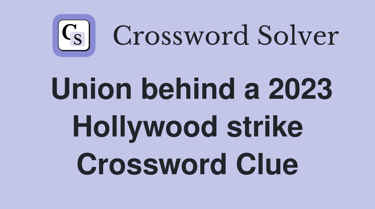 Union behind a 2023 Hollywood strike Crossword Clue