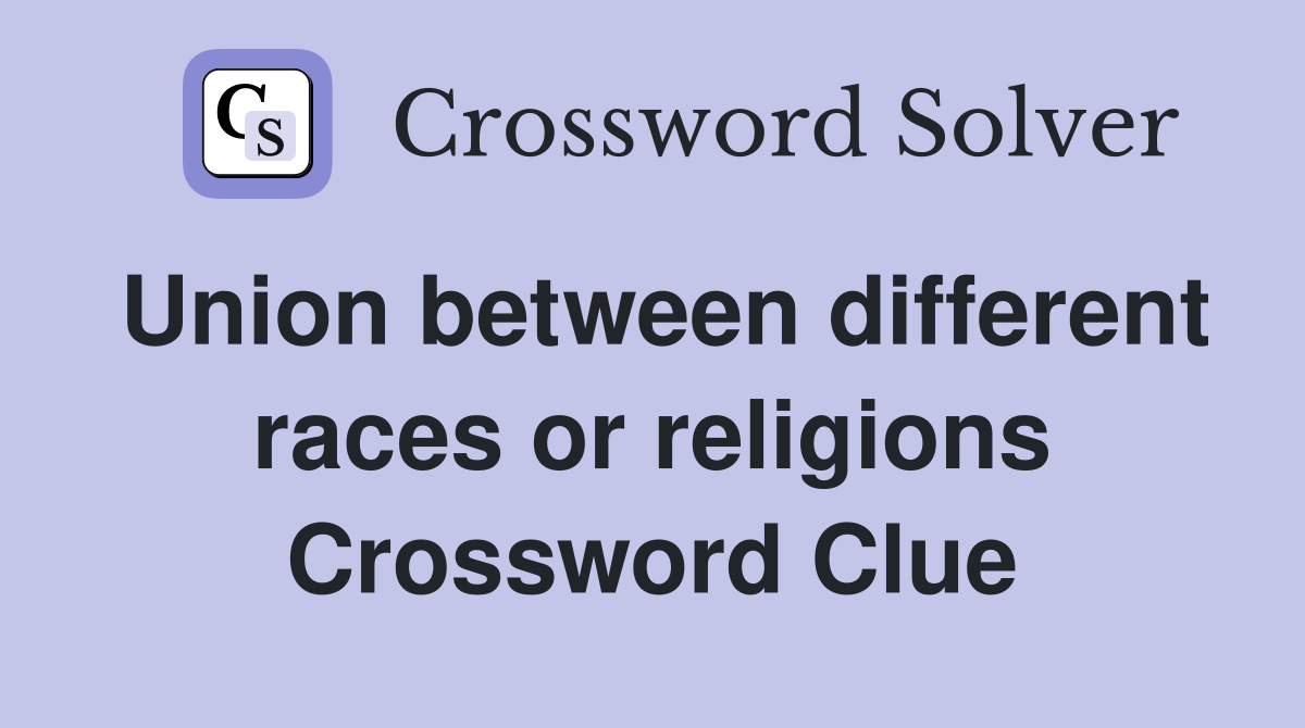 Union between different races or religions Crossword Clue