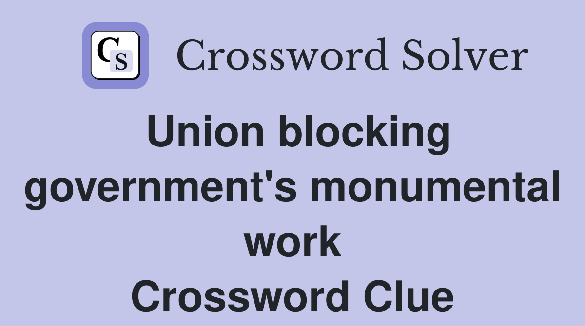 Union blocking government's monumental work Crossword Clue