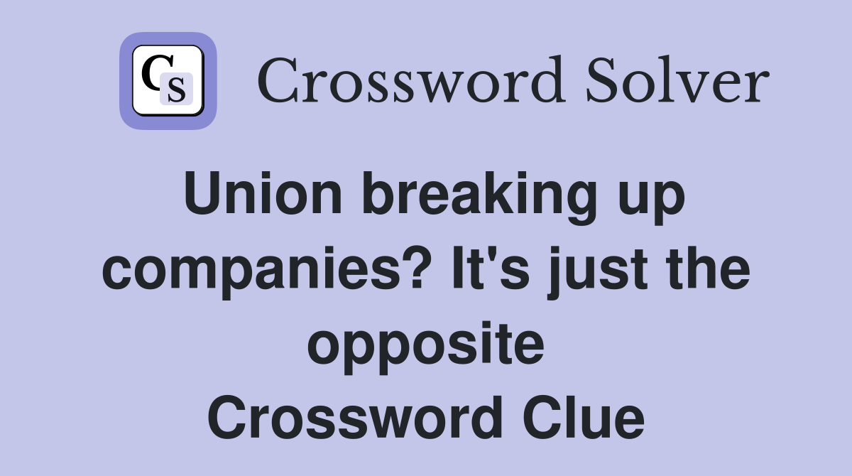 Union breaking up companies? It's just the opposite Crossword Clue