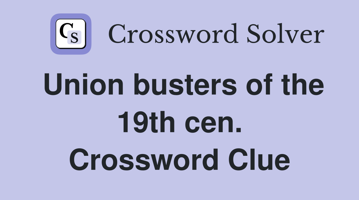 Union busters of the 19th cen. Crossword Clue
