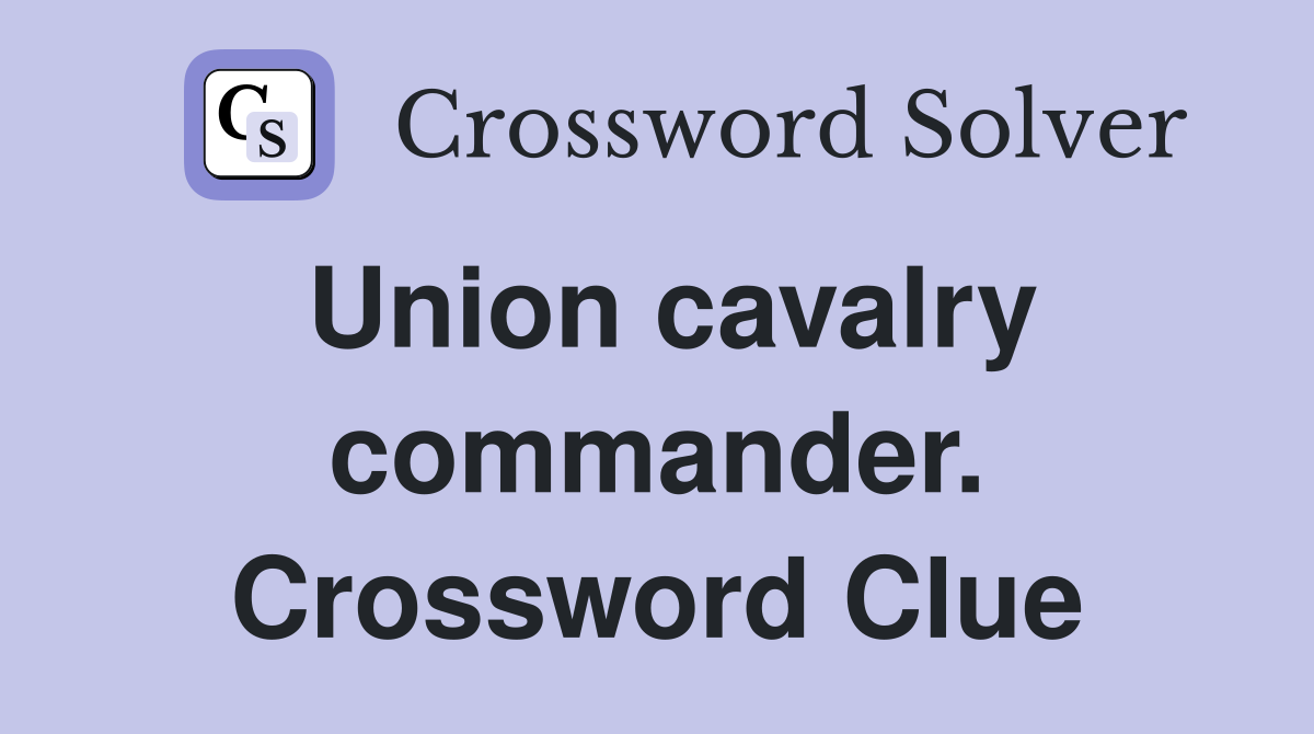 Union cavalry commander. Crossword Clue