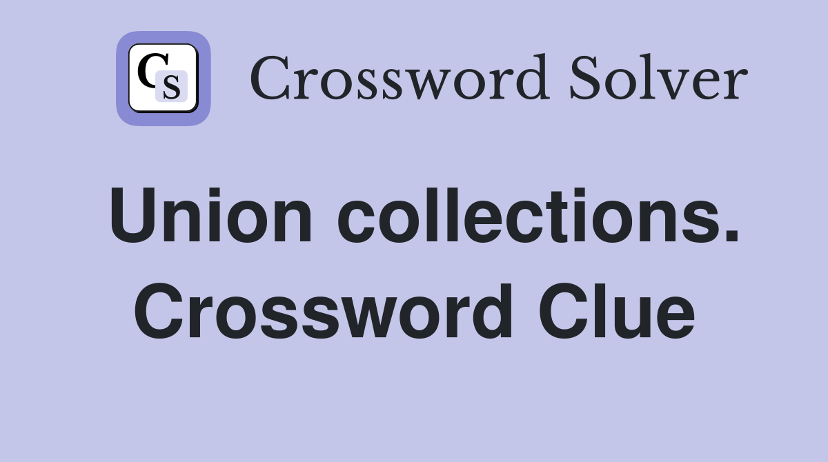 Union collections. Crossword Clue