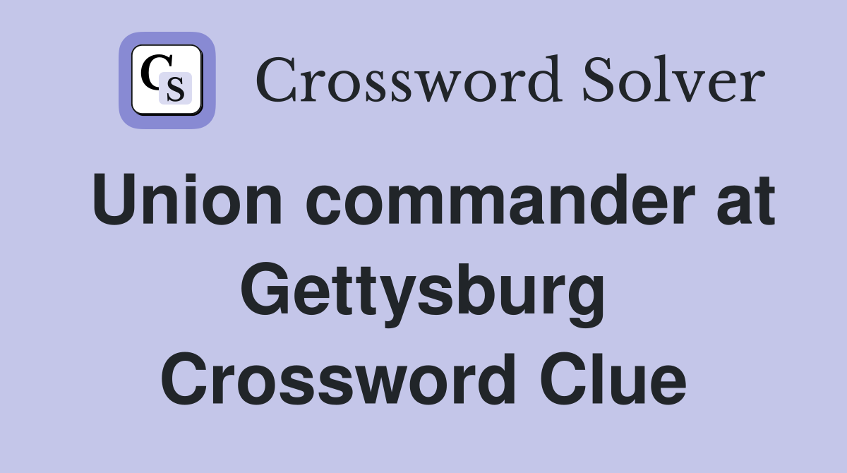 Union commander at Gettysburg Crossword Clue