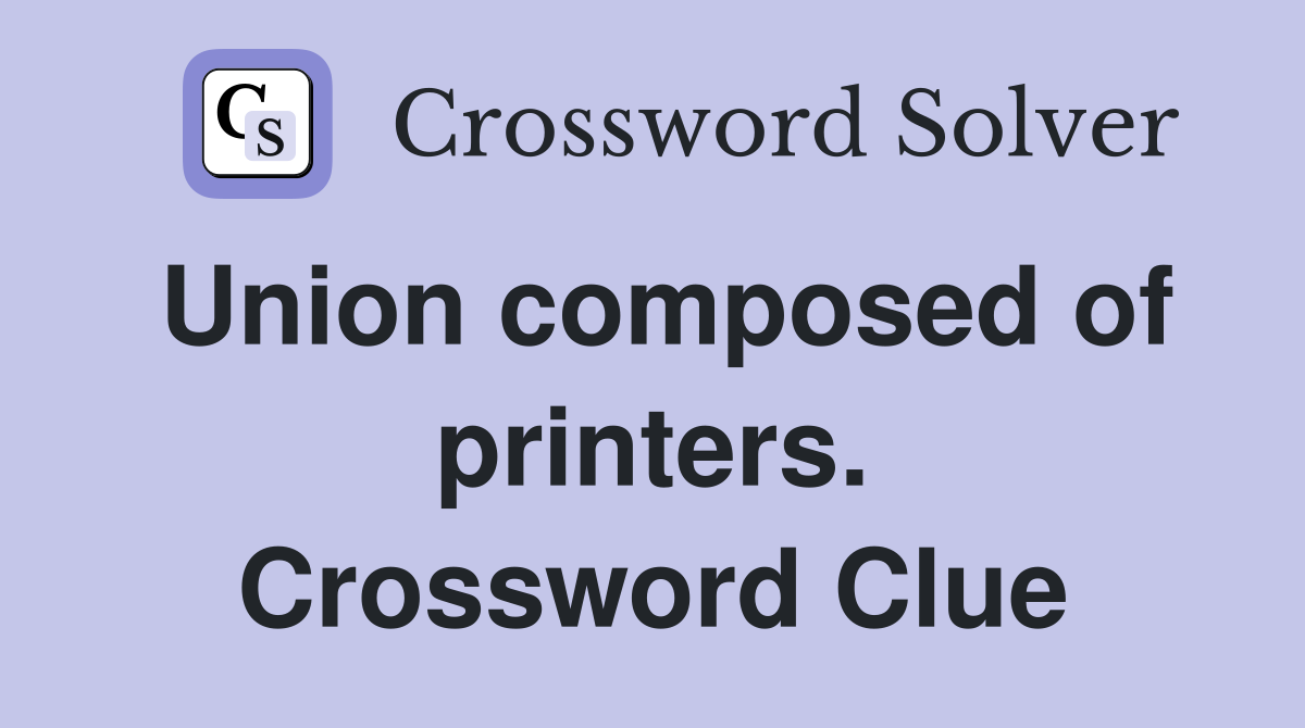 Union composed of printers. Crossword Clue