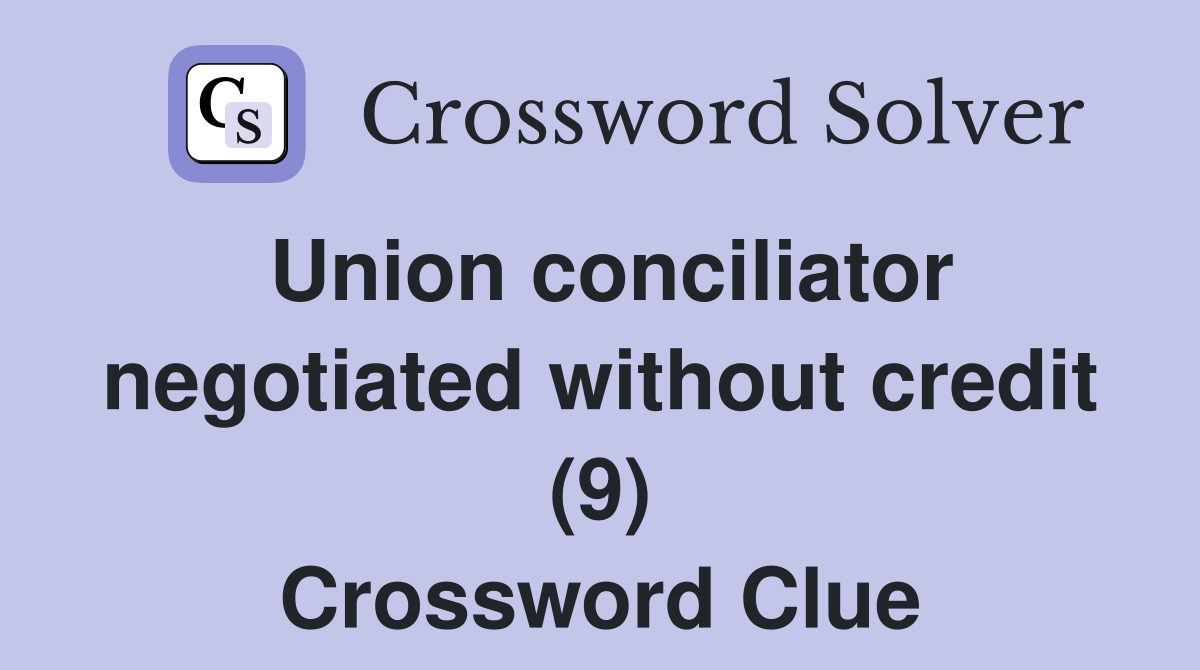 Union conciliator negotiated without credit (9) Crossword Clue
