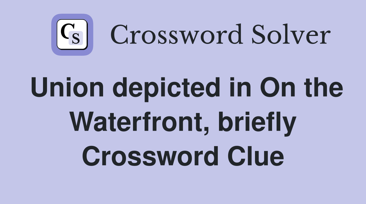 Union depicted in On the Waterfront, briefly Crossword Clue