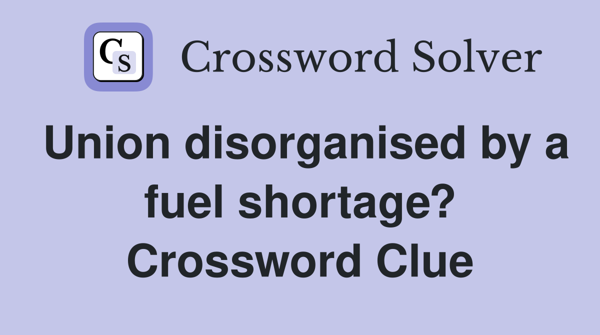 Union disorganised by a fuel shortage? Crossword Clue