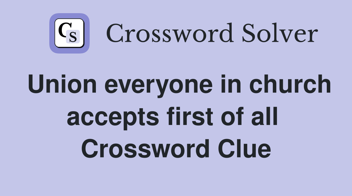 Union everyone in church accepts first of all  Crossword Clue
