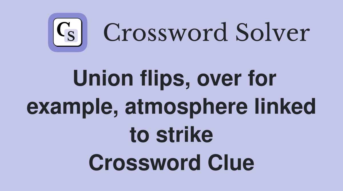 Union flips, over for example, atmosphere linked to strike Crossword Clue