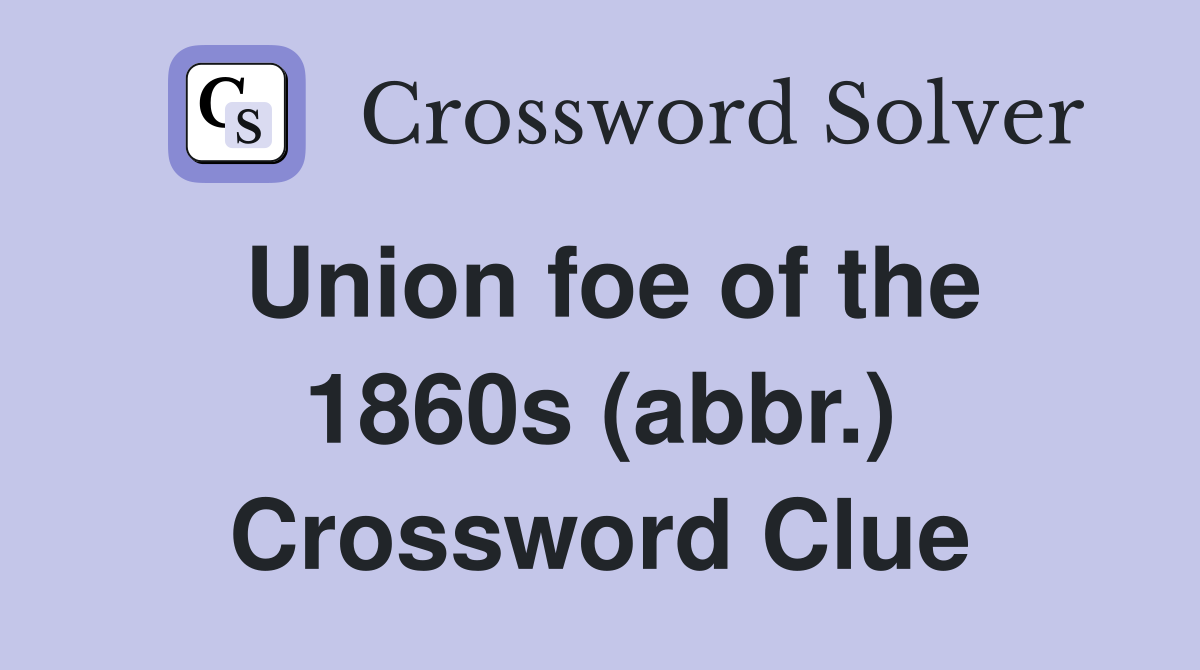 Union foe of the 1860s (abbr.) Crossword Clue