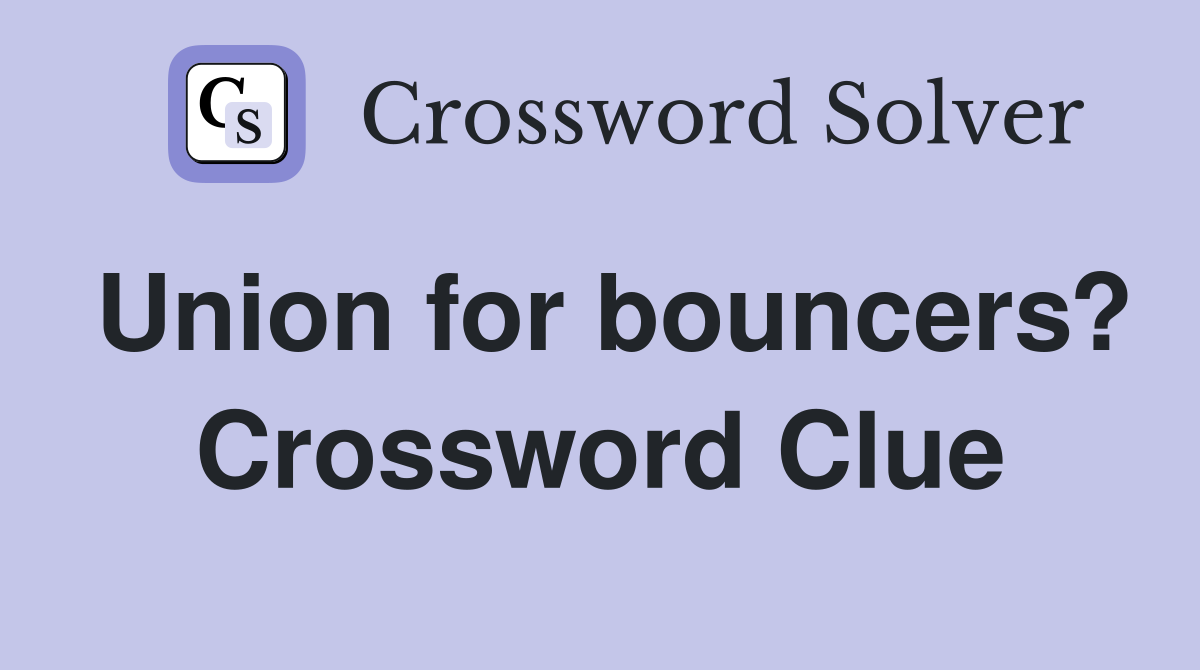 Union for bouncers? Crossword Clue