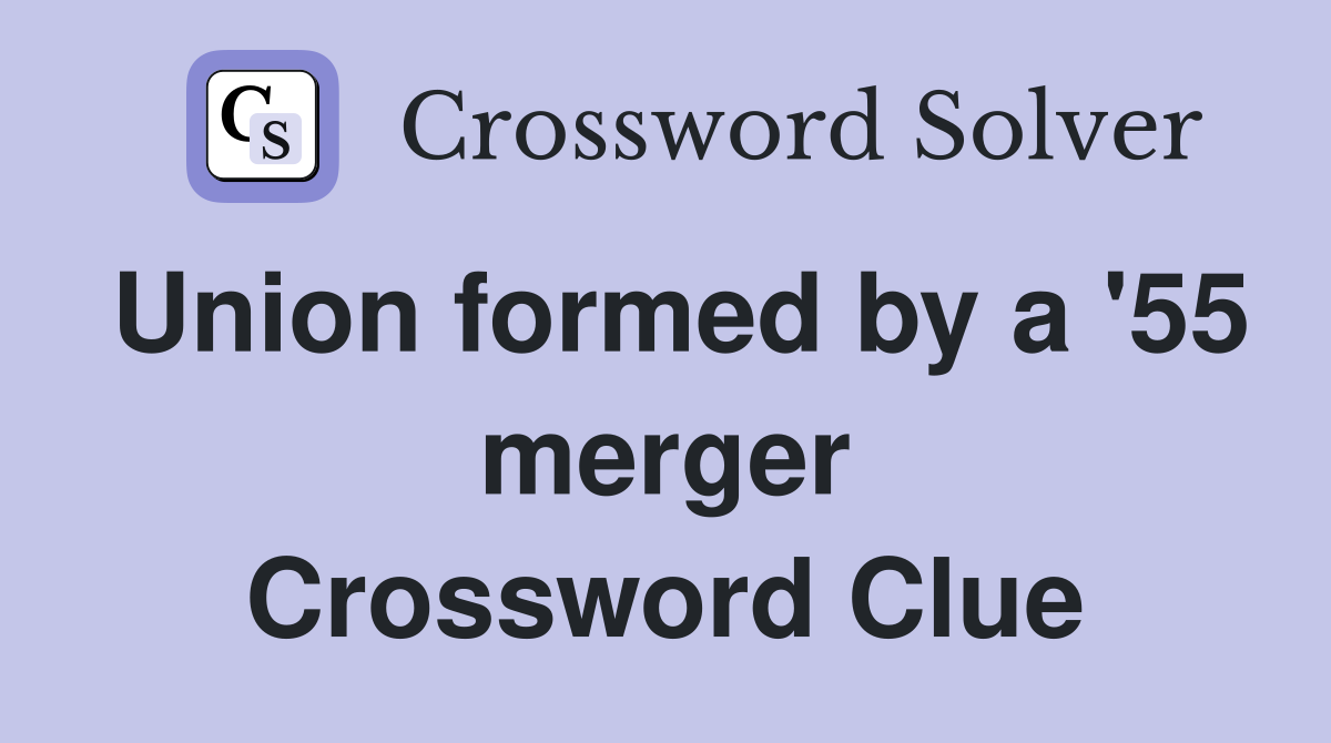 Union formed by a '55 merger Crossword Clue