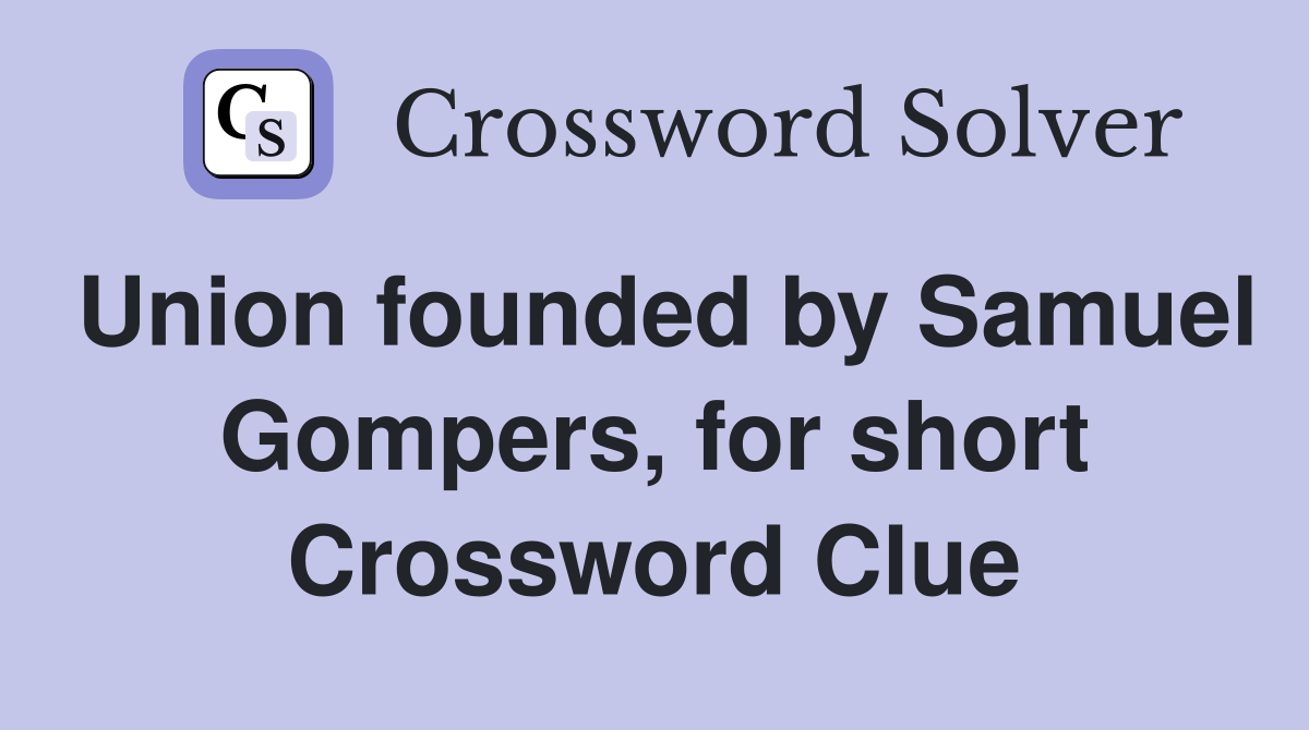 Union founded by Samuel Gompers, for short Crossword Clue