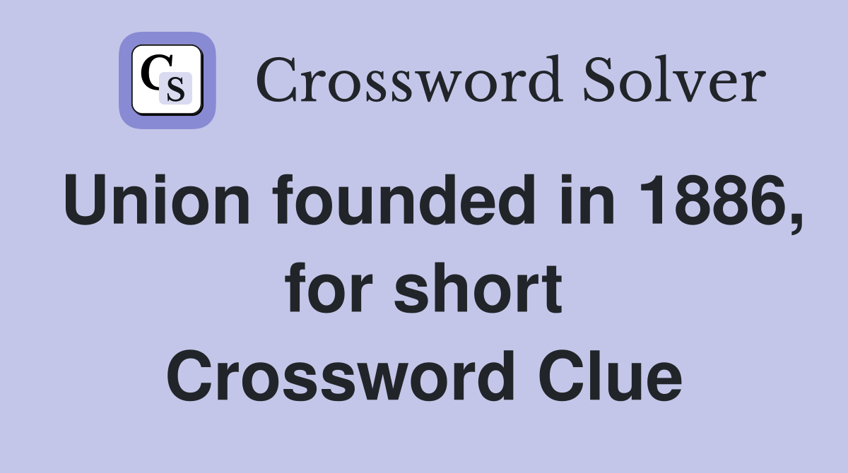 Union founded in 1886, for short Crossword Clue