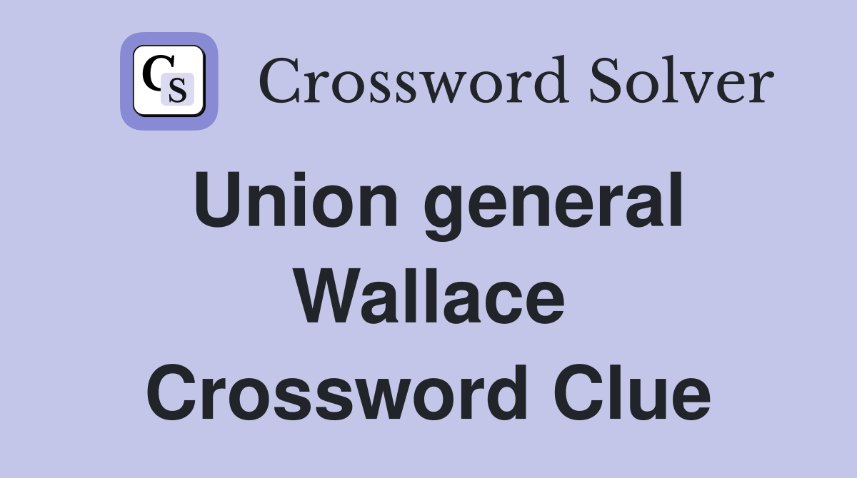 Union general Wallace Crossword Clue