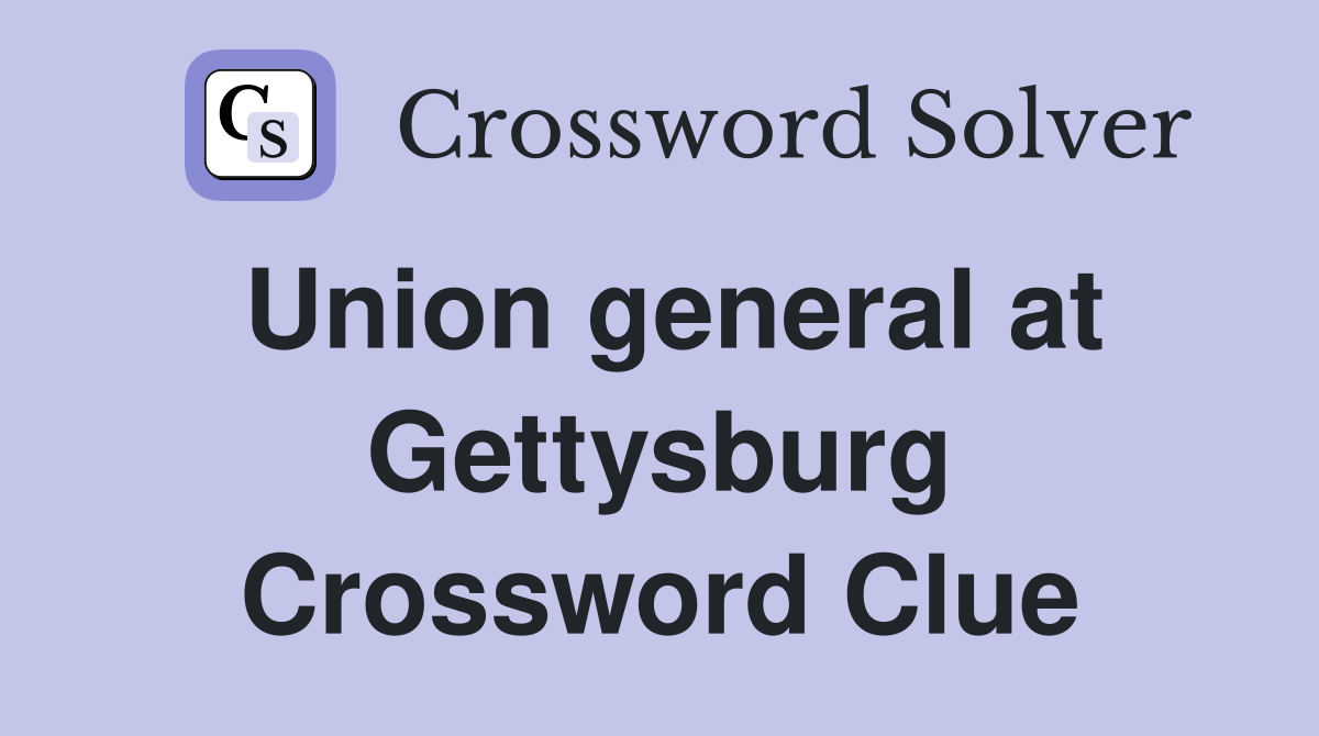 Union general at Gettysburg Crossword Clue