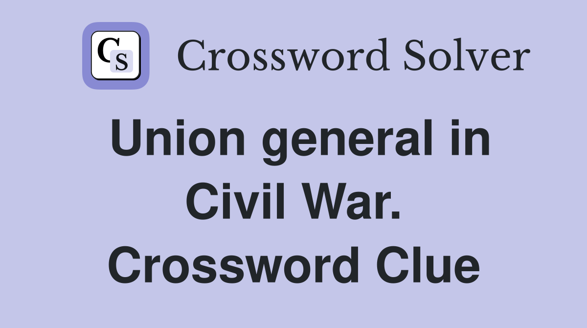 Union general in Civil War. Crossword Clue