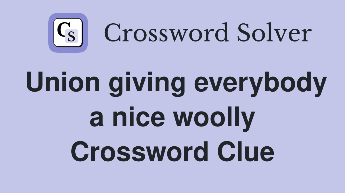 Union giving everybody a nice woolly Crossword Clue