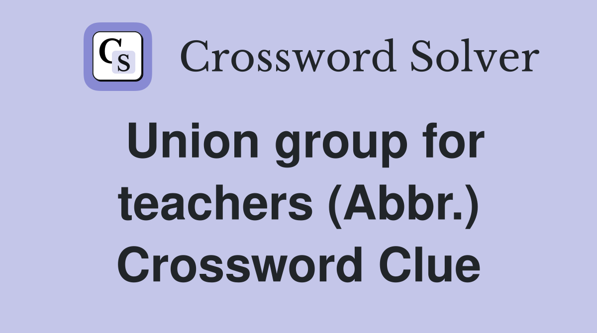 Union group for teachers (Abbr.) Crossword Clue
