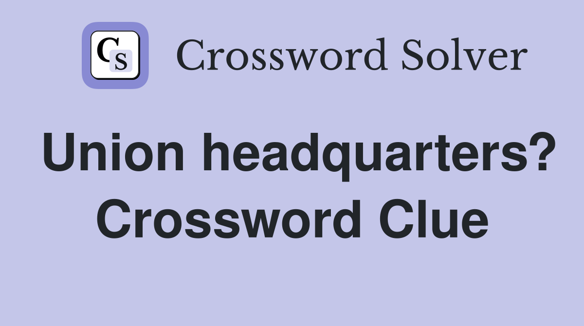 Union headquarters? Crossword Clue