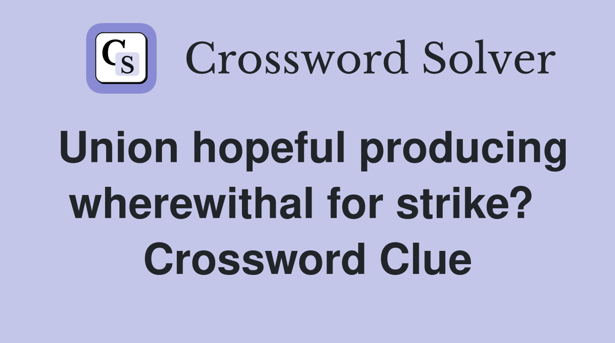Union hopeful producing wherewithal for strike?  Crossword Clue