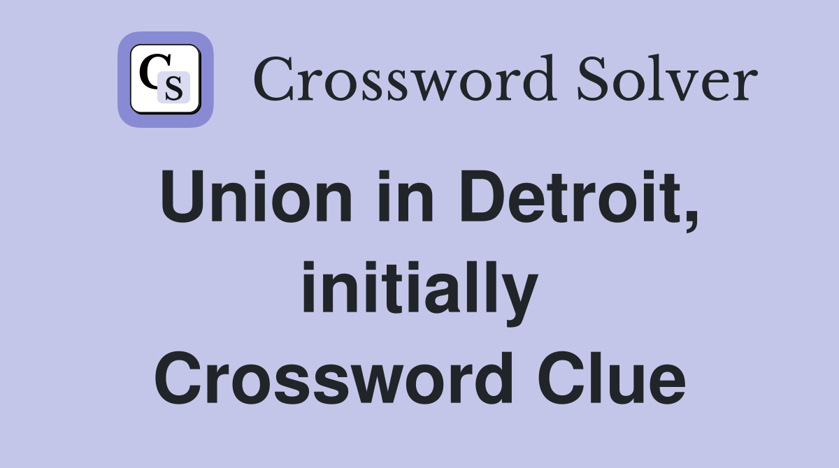 Union in Detroit, initially Crossword Clue