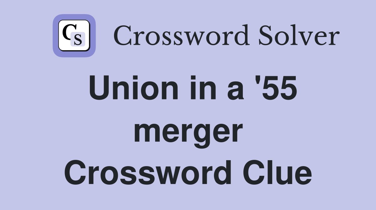 Union in a '55 merger Crossword Clue