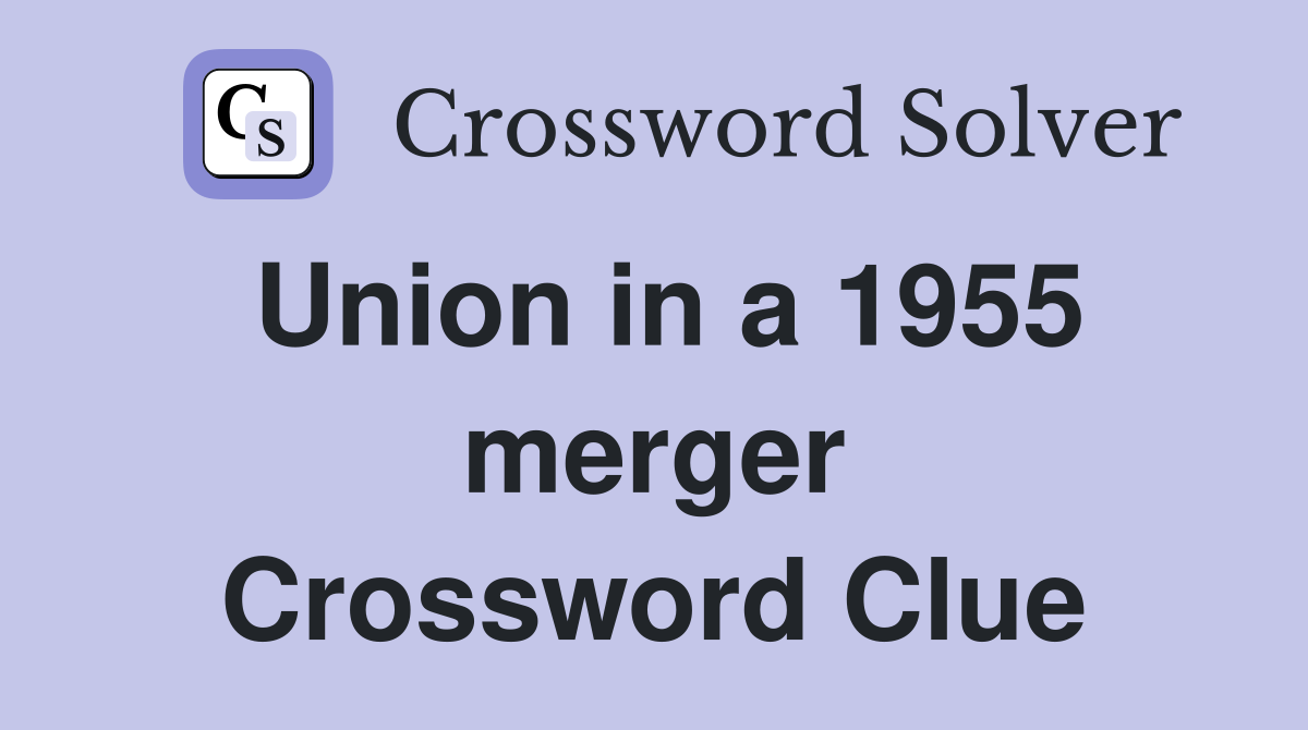 Union in a 1955 merger Crossword Clue