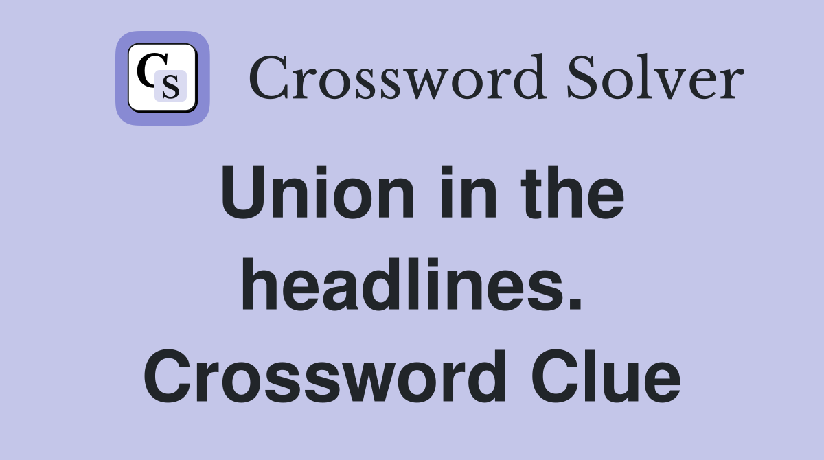 Union in the headlines. Crossword Clue
