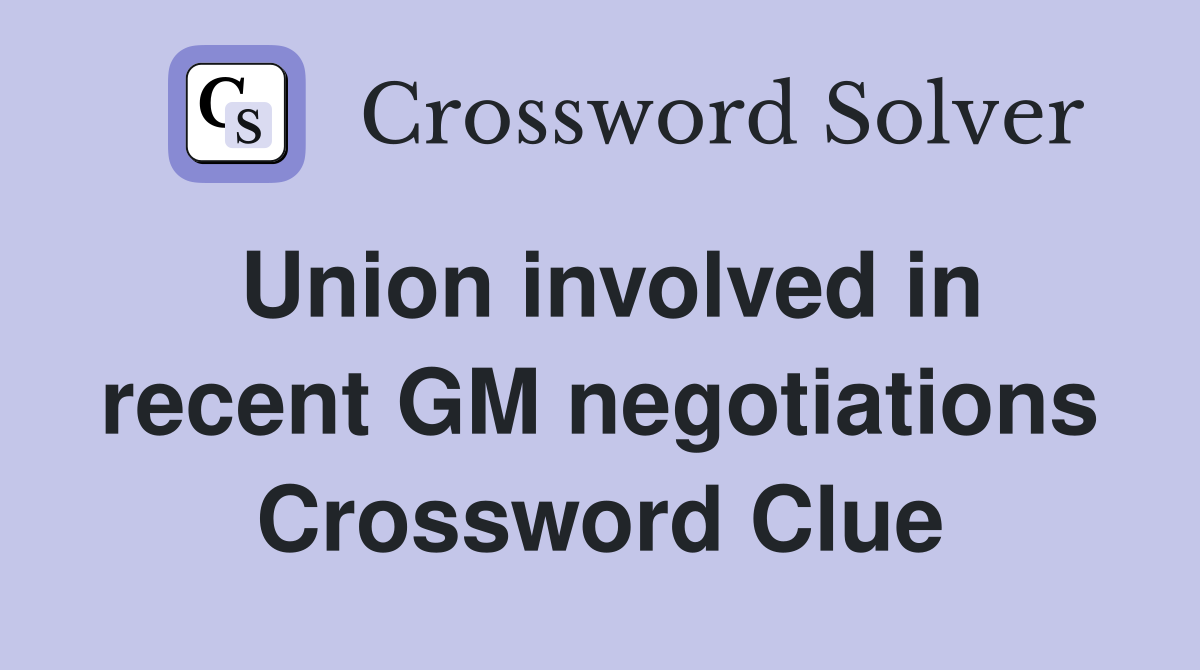 Union involved in recent GM negotiations Crossword Clue