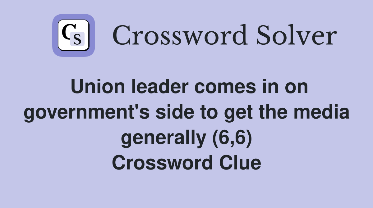 Union leader comes in on government's side to get the media generally (6,6) Crossword Clue