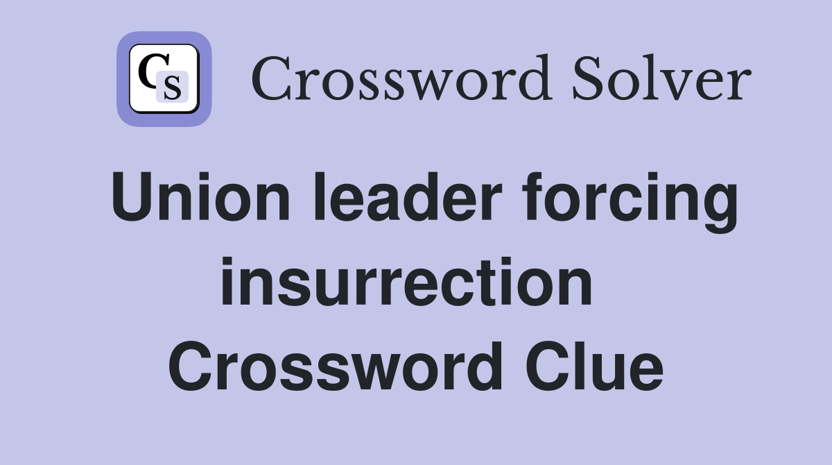 Union leader forcing insurrection  Crossword Clue
