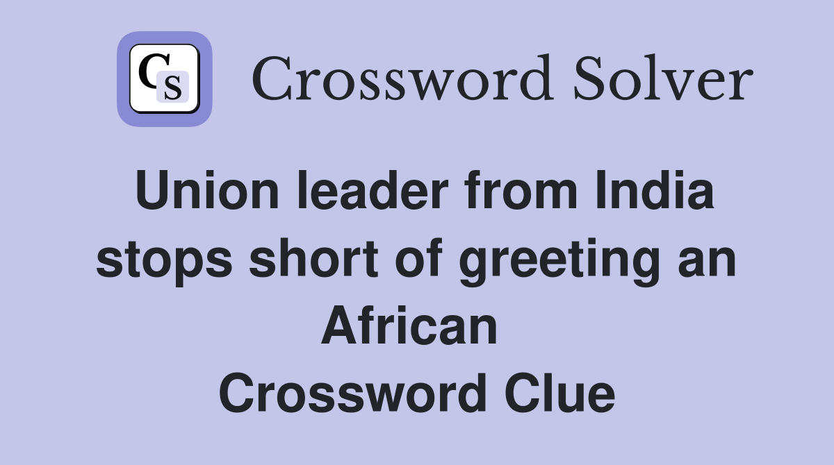 Union leader from India stops short of greeting an African  Crossword Clue
